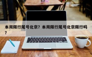 本周限行尾号北京？本周限行尾号北京限行吗？