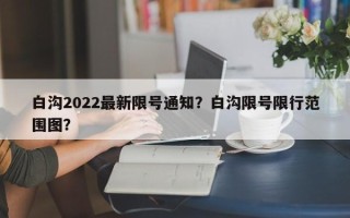 白沟2022最新限号通知？白沟限号限行范围图？