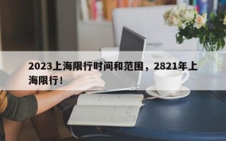 2023上海限行时间和范围，2821年上海限行！