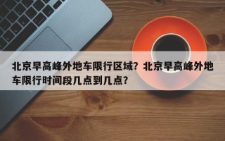 北京早高峰外地车限行区域？北京早高峰外地车限行时间段几点到几点？