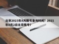 北京2023年8月限号查询时间？2021年8月2日北京限号？