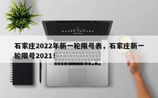 石家庄2022年新一轮限号表，石家庄新一轮限号2021！