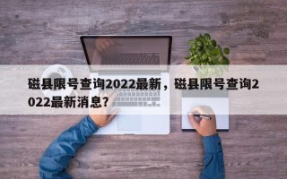 磁县限号查询2022最新，磁县限号查询2022最新消息？