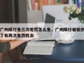 广州限行免三次处罚怎么免，广州限行被拍到了有两次免罚机会