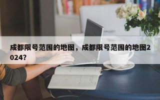 成都限号范围的地图，成都限号范围的地图2024？