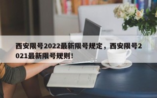 西安限号2022最新限号规定，西安限号2021最新限号规则！