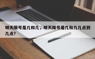 明天限号是几和几，明天限号是几和几几点到几点？