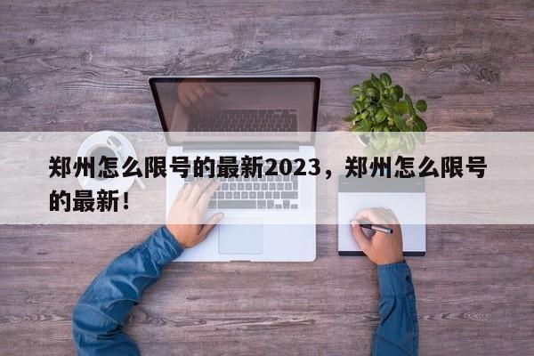 郑州怎么限号的最新2023，郑州怎么限号的最新！-第1张图片-慕熙生活网