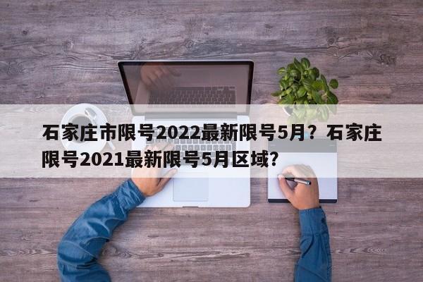 石家庄市限号2022最新限号5月？石家庄限号2021最新限号5月区域？-第1张图片-慕熙生活网