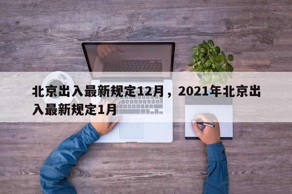 北京出入最新规定12月，2021年北京出入最新规定1月-第1张图片-慕熙生活网