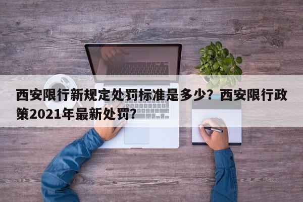 西安限行新规定处罚标准是多少？西安限行政策2021年最新处罚？-第1张图片-慕熙生活网