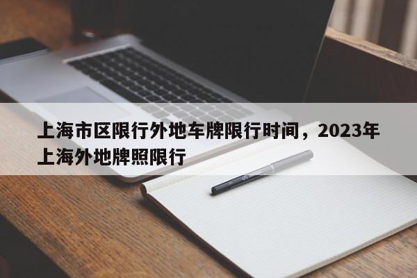 上海市区限行外地车牌限行时间，2023年上海外地牌照限行-第1张图片-慕熙生活网