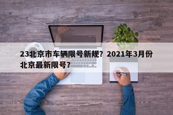 23北京市车辆限号新规？2021年3月份北京最新限号？-第1张图片-慕熙生活网