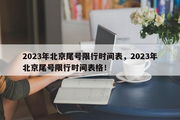 2023年北京尾号限行时间表，2023年北京尾号限行时间表格！-第1张图片-慕熙生活网