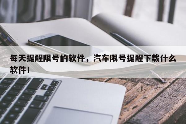 每天提醒限号的软件，汽车限号提醒下载什么软件！-第1张图片-慕熙生活网