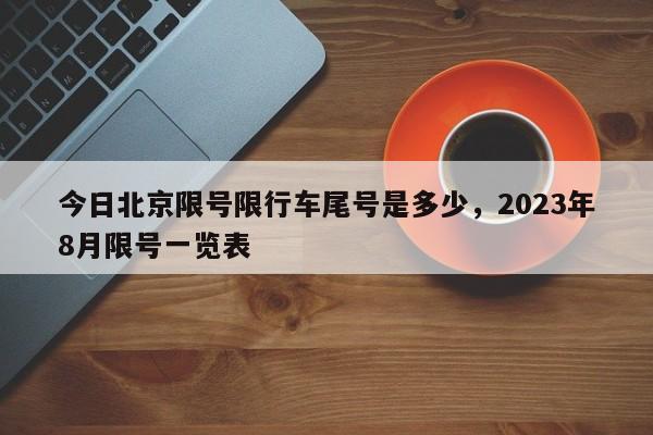 今日北京限号限行车尾号是多少，2023年8月限号一览表-第1张图片-慕熙生活网