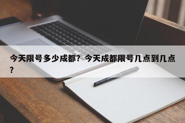 今天限号多少成都？今天成都限号几点到几点？-第1张图片-慕熙生活网