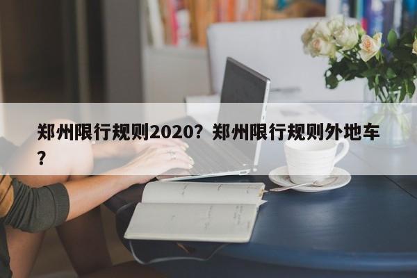 郑州限行规则2020？郑州限行规则外地车？-第1张图片-慕熙生活网