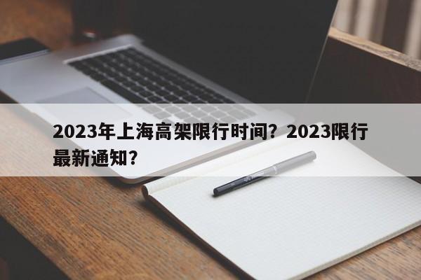 2023年上海高架限行时间？2023限行最新通知？-第1张图片-慕熙生活网