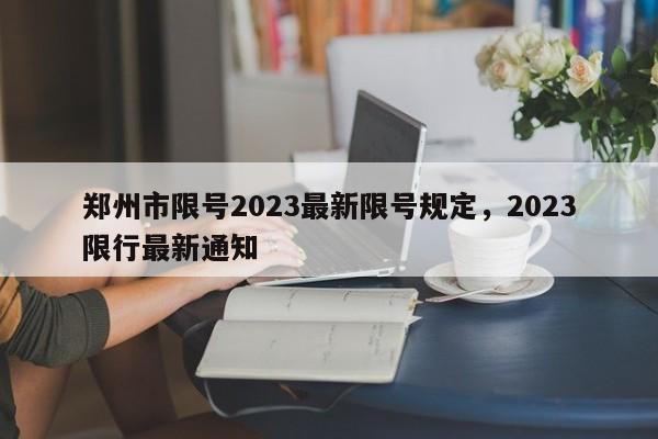 郑州市限号2023最新限号规定，2023限行最新通知-第1张图片-慕熙生活网