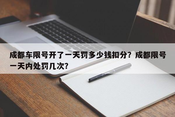 成都车限号开了一天罚多少钱扣分？成都限号一天内处罚几次？-第1张图片-慕熙生活网