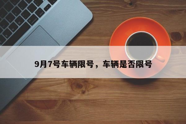 9月7号车辆限号，车辆是否限号-第1张图片-慕熙生活网