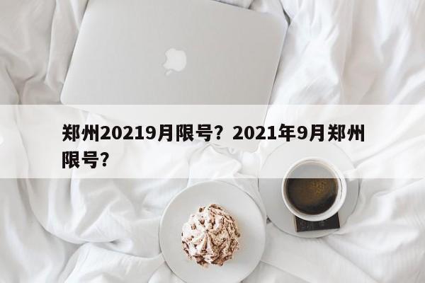 郑州20219月限号？2021年9月郑州限号？-第1张图片-慕熙生活网