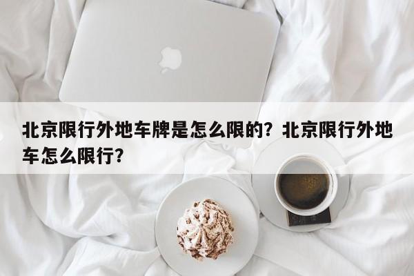 北京限行外地车牌是怎么限的？北京限行外地车怎么限行？-第1张图片-慕熙生活网