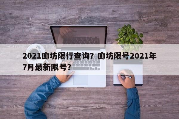 2021廊坊限行查询？廊坊限号2021年7月最新限号？-第1张图片-慕熙生活网