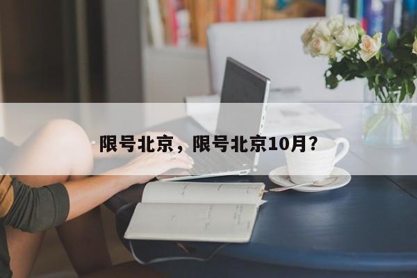 限号北京，限号北京10月？-第1张图片-慕熙生活网