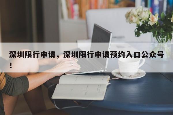 深圳限行申请，深圳限行申请预约入口公众号！-第1张图片-慕熙生活网