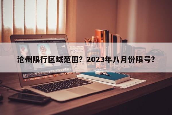 沧州限行区域范围？2023年八月份限号？-第1张图片-慕熙生活网