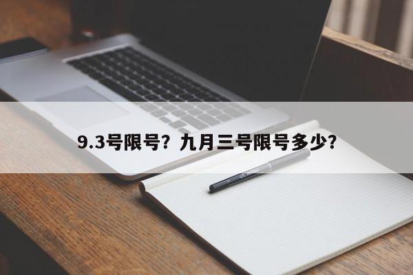 9.3号限号？九月三号限号多少？-第1张图片-慕熙生活网