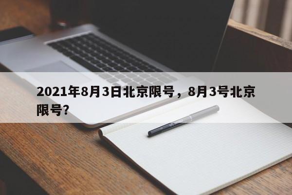 2021年8月3日北京限号，8月3号北京限号？-第1张图片-慕熙生活网