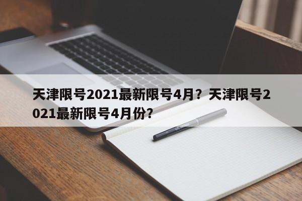 天津限号2021最新限号4月？天津限号2021最新限号4月份？-第1张图片-慕熙生活网