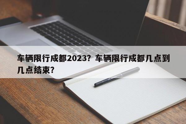 车辆限行成都2023？车辆限行成都几点到几点结束？-第1张图片-慕熙生活网