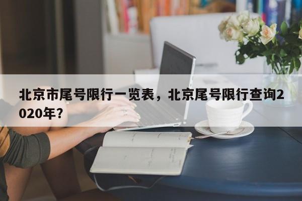 北京市尾号限行一览表，北京尾号限行查询2020年？-第1张图片-慕熙生活网