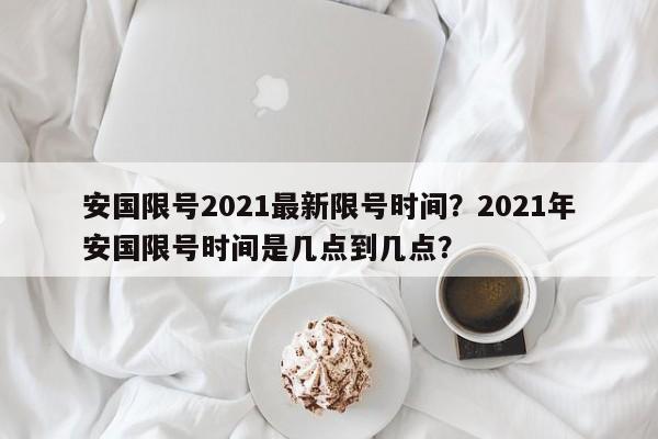 安国限号2021最新限号时间？2021年安国限号时间是几点到几点？-第1张图片-慕熙生活网