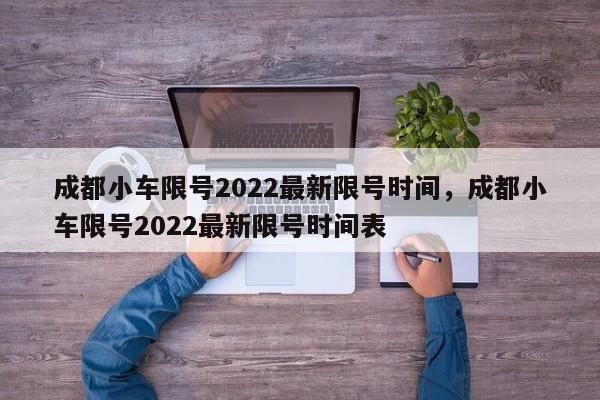 成都小车限号2022最新限号时间，成都小车限号2022最新限号时间表-第1张图片-慕熙生活网